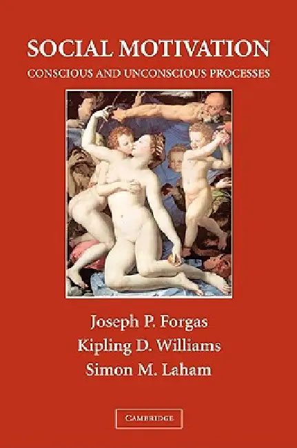 Social Motivation: Conscious and Unconscious Processes by Joseph P. Forgas, Kipling D. Williams, Simon M. Laham