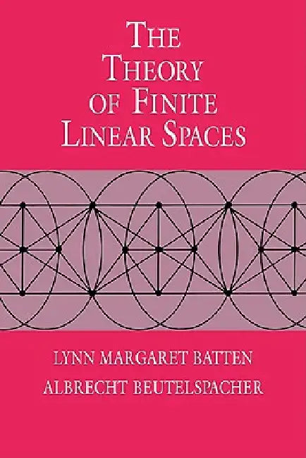 The Theory of Finite Linear Spaces: Combinatorics of Points and Lines by Lynn Margaret Batten, Albrecht Beutelspacher