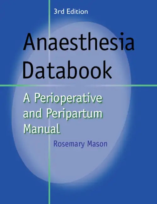 Anaesthesia Databook: A Perioperative and Peripartum Manual by Rosemary Mason