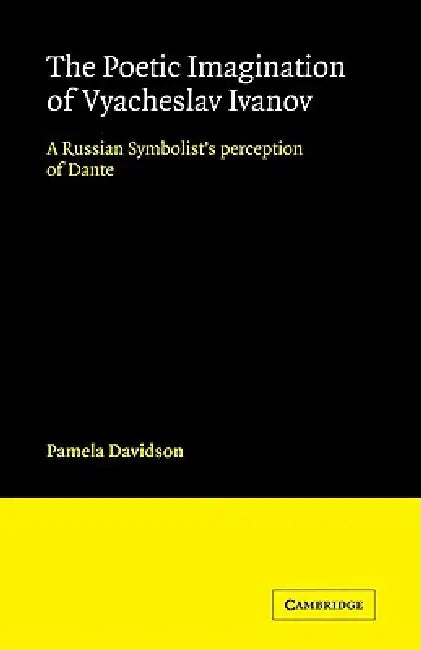 The Poetic Imagination of Vyacheslav Ivanov: A Russian Symbolist's Perception of Dante by Pamela Davidson