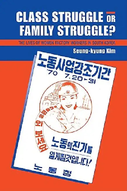 Class Struggle or Family Struggle?: The Lives of Women Factory Workers in South Korea by Seung-Kyung Kim