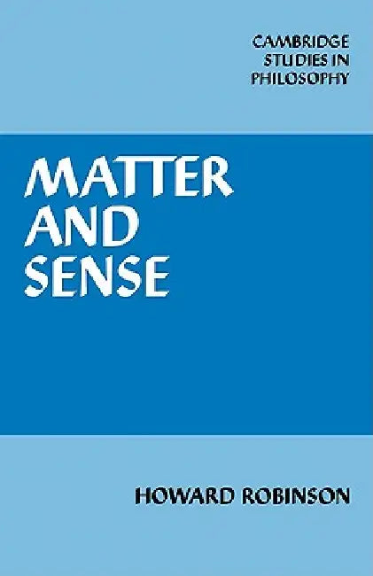 Matter and Sense: A Critique of Contemporary Materialism by Howard Robinson, Robinson Howard