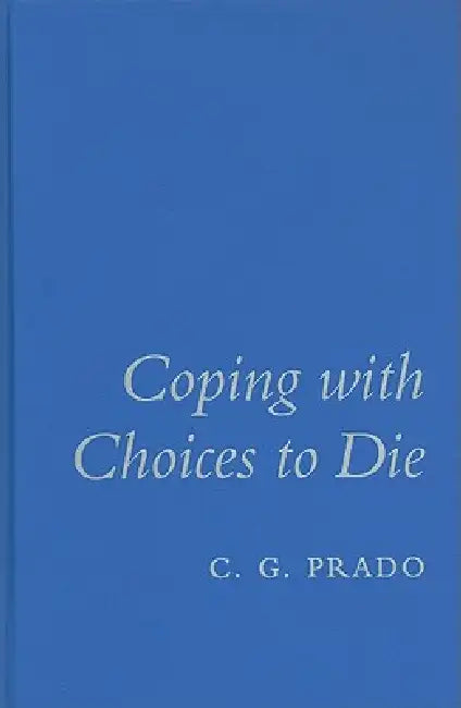 Coping with Choices to Die by C. G. Prado