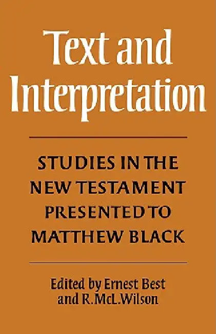 Text and Interpretation: Studies in the New Testament Presented to Matthew Black by Robert McLachlan Wilson, Ernest Best, R. MCL Wilson