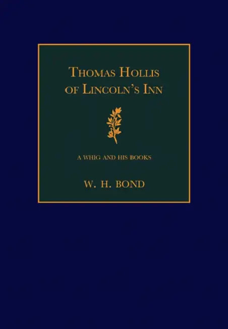 Thomas Hollis of Lincoln's Inn: A Whig and His Books by W. H. Bond