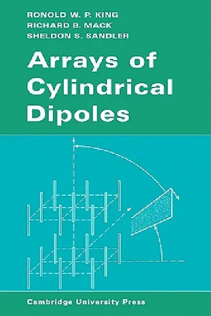 Arrays of Cylindrical Dipoles by R. W. P. King, Ronold W. P. King, Richard B. Mack