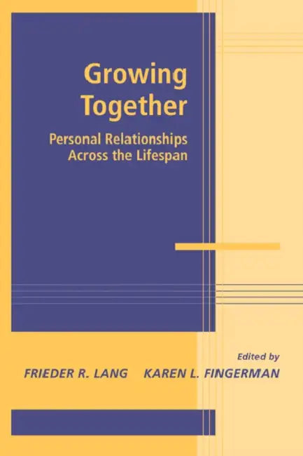 Growing Together: Personal Relationships Across the Life Span by Frieder R. Lang, Karen L. Fingerman, Frieder R. Lang