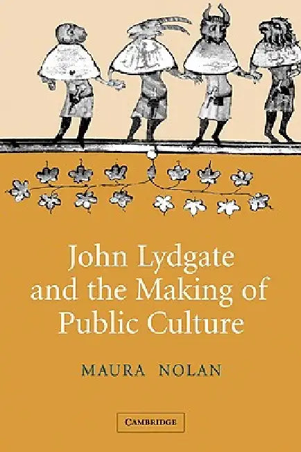 John Lydgate and the Making of Public Culture by Maura Nolan