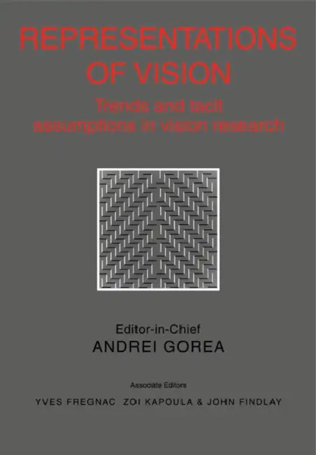 Representations of Vision: Trends and Tacit Assumptions in Vision Research by Andrei Gorea, Yves Fregnac, Zoi Kapoula