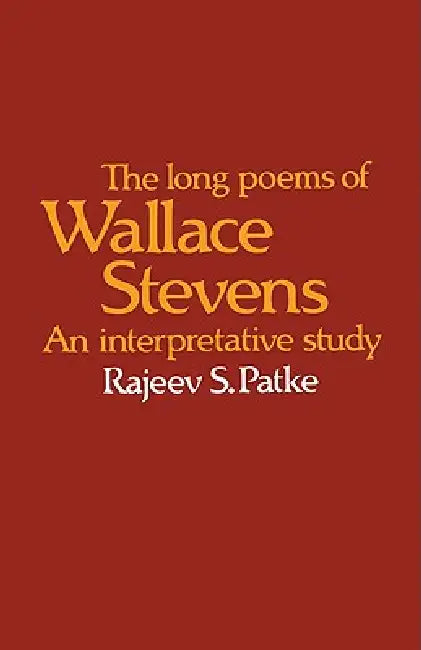 The Long Poems of Wallace Stevens: An Interpretative Study by Rajeev S. Patke