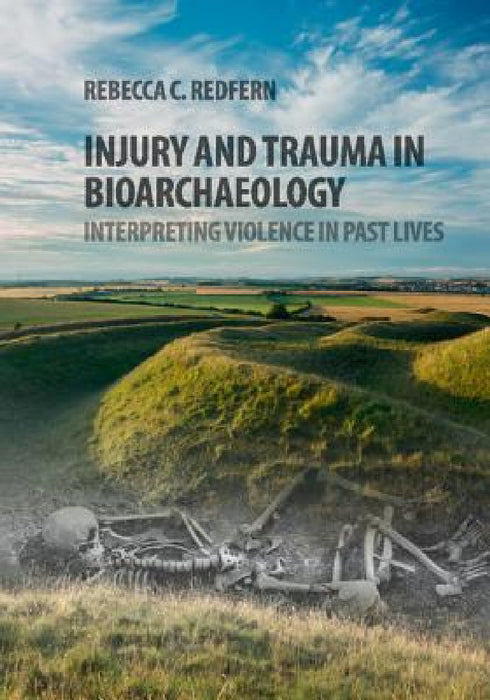 Injury and Trauma in Bioarchaeology by Rebecca C. Redfern