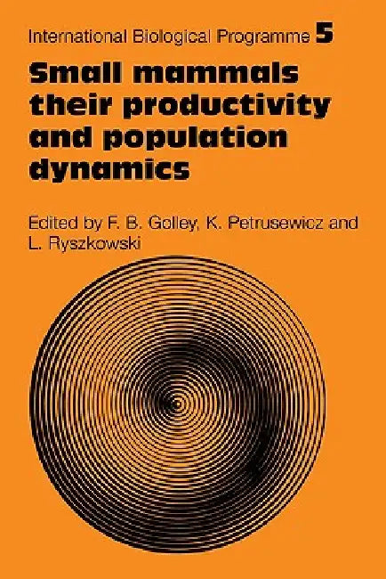 Small Mammals: Their Productivity and Population Dynamics by F. B. Golley, K. Petrusewicz, L. Ryszowski