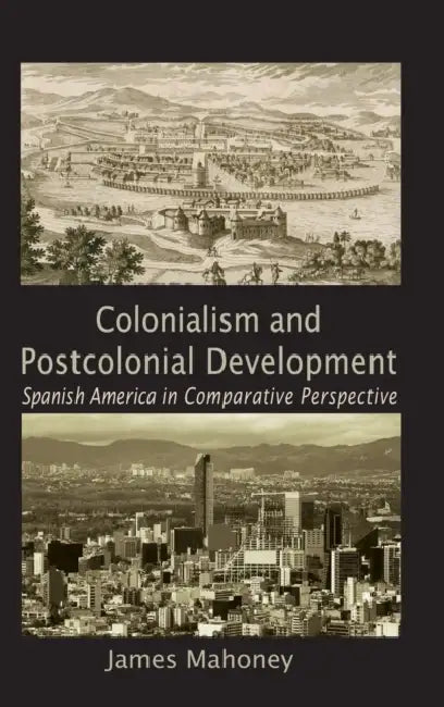 Colonialism and Postcolonial Development by James Mahoney