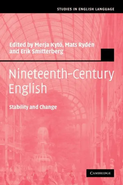 Nineteenth-Century English: Stability and Change by Merja Kyto, Mats Ryden, Erik Smitterberg