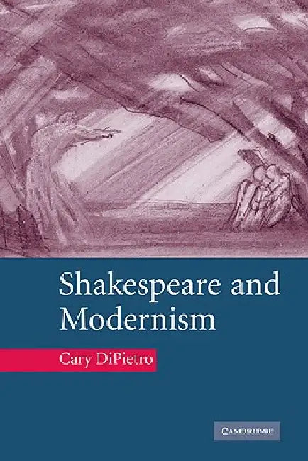 Shakespeare and Modernism by Cary Dipietro