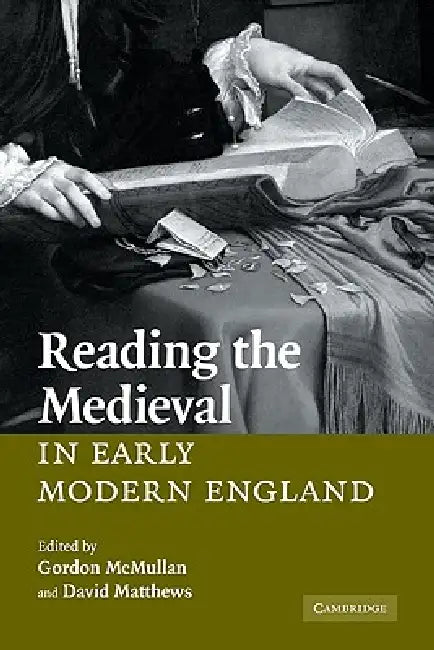 Reading the Medieval in Early Modern England by Gordon McMullan, David Matthews