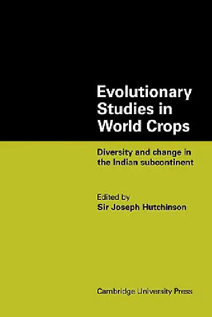 Evolutionary Studies in World Crops: Diversity and Change in the Indian Subcontinent by Joseph Hutchinson