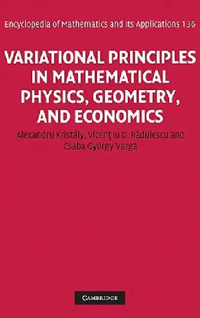 Variational Principles in Mathematical Physics, Geometry, and Economics: Qualitative Analysis of Nonlinear Equations and Unilateral Problems by Alexandru Kristaly, Vicentiu D. Radulescu, Csaba Gyorgy Varga