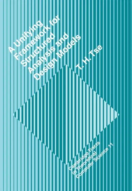 A Unifying Framework for Structured Analysis and Design Models: An Approach Using Initial Algebra Semantics and Category Theory by T. H. Tse, Tse T. H.