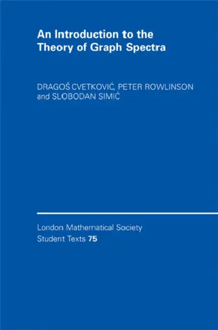 An Introduction to the Theory of Graph Spectra by Dragos Cvetković, Peter Rowlinson, Slobodan Simić