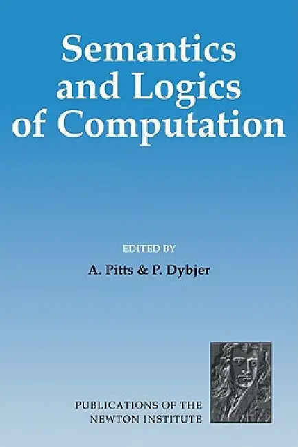 Semantics and Logics of Computation by Andrew M. Pitts, P. Dybjer, Peter Dybjer