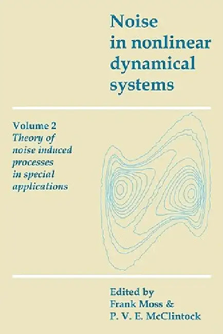 Noise in Nonlinear Dynamical Systems: Volume 2, Theory of Noise Induced Processes in Special Applications by Frank Moss, P. V. E. McClintock