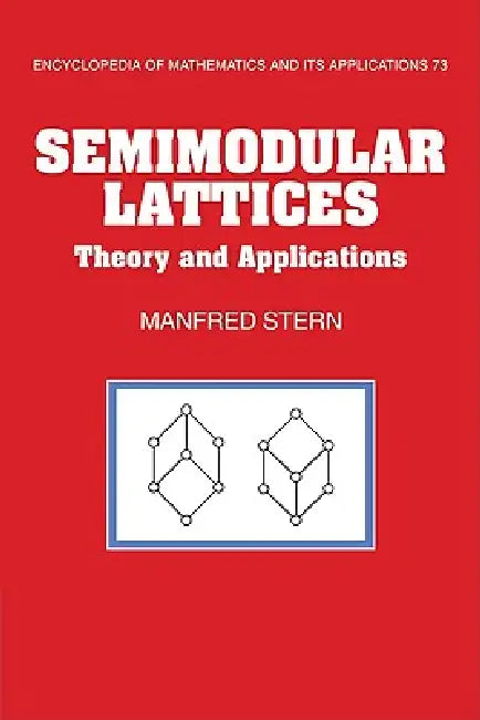 Semimodular Lattices: Theory and Applications by Manfred Stern, Stern Manfred