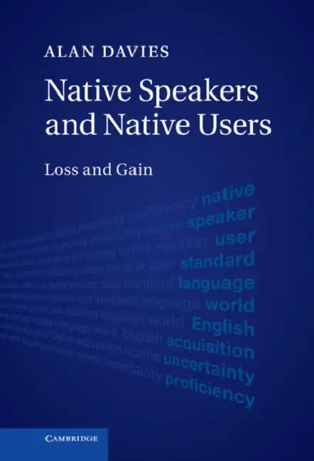 Native Speakers and Native Users: Loss and Gain by Alan Davies