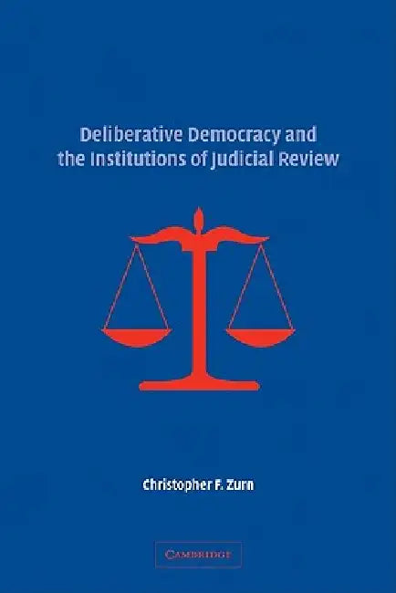 Deliberative Democracy and the Institutions of Judicial Review by Christopher F. Zurn