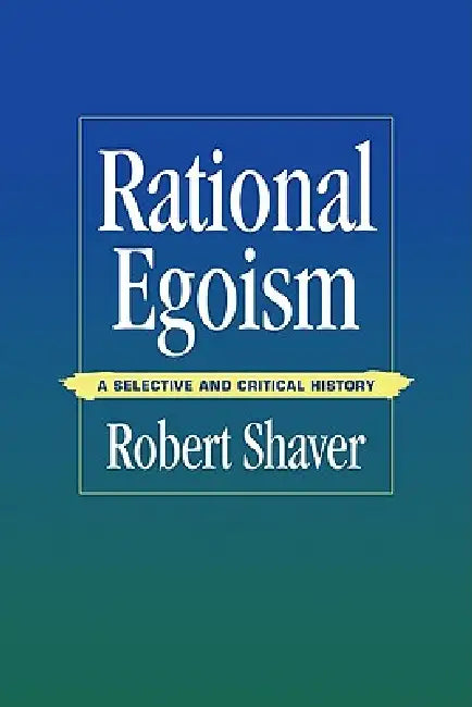 Rational Egoism: A Selective and Critical History by Robert Shaver