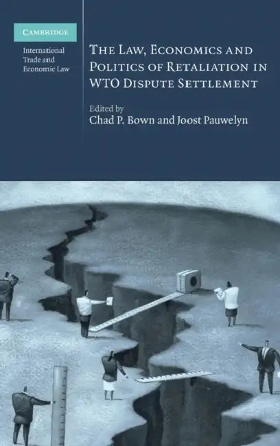 The Law, Economics and Politics of Retaliation in WTO Dispute Settlement by Chad P. Bown, Joost Pauwelyn