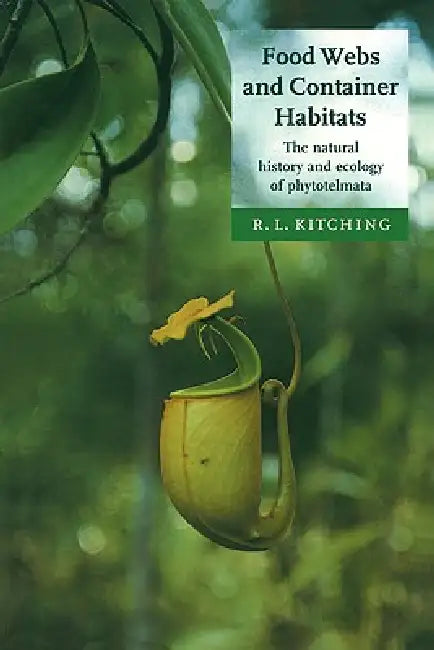 Food Webs and Container Habitats: The Natural History and Ecology of Phytotelmata by R. L. Kitching
