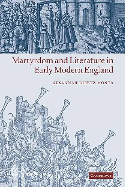 Martyrdom and Literature in Early Modern England by Susannah Brietz Monta