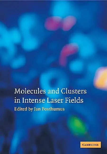 Molecules and Clusters in Intense Laser Fields by Jan Posthumus