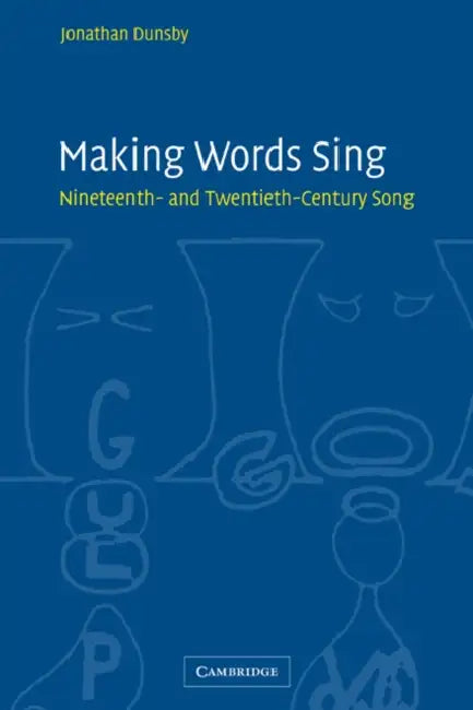Making Words Sing: Nineteenth- And Twentieth-Century Song by Jonathan Dunsby