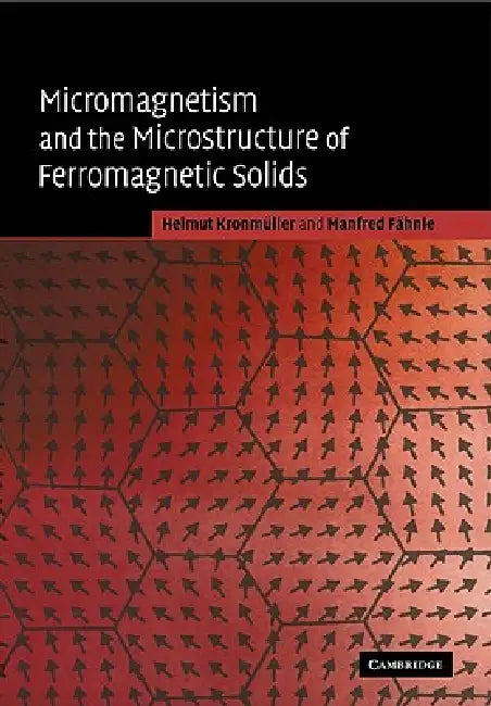 Micromagnetism and the Microstructure of Ferromagnetic Solids by Helmut Kronmuller, Manfred Fahnle, Helmut Kronm Ller