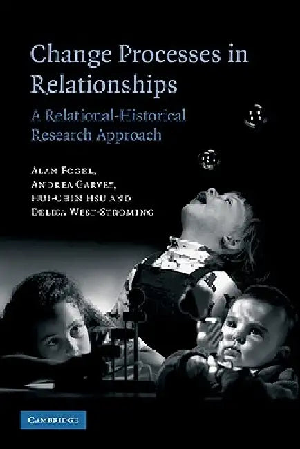 Change Processes in Relationships: A Relational-Historical Research Approach by Alan Fogel, Andrea Garvey, Hui-Chin Hsu