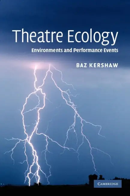 Theatre Ecology: Environments and Performance Events by Baz Kershaw