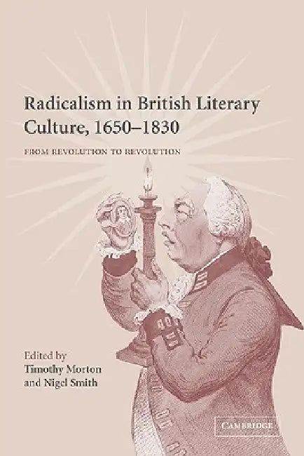 Radicalism in British Literary Culture, 1650 1830: From Revolution to Revolution by Timothy Morton, Nigel Smith