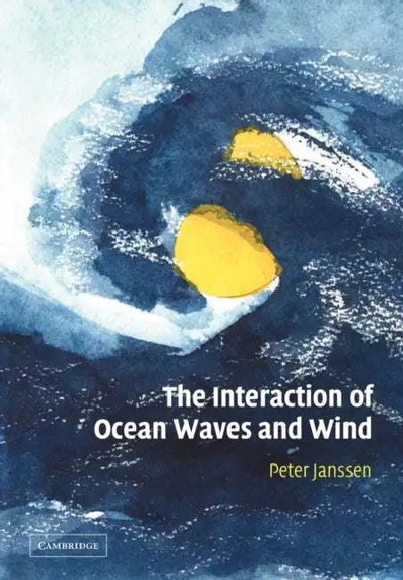 The Interaction of Ocean Waves and Wind by Peter Janssen, Janssen Peter