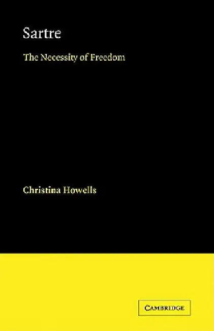 Sartre: The Necessity of Freedom by Christina Howells