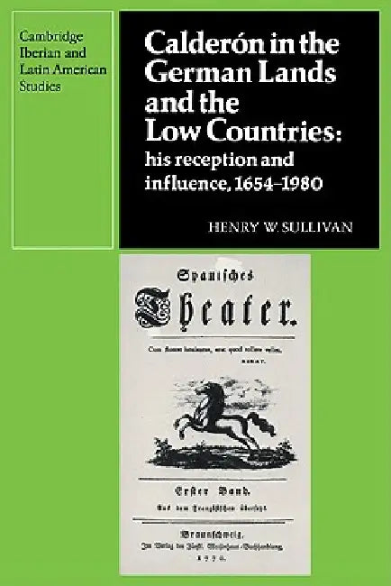 Calderon in the German Lands and the Low Countries: His Reception and Influence, 1654 1980 by Henry W. Sullivan