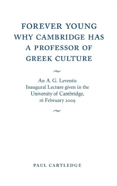 Forever Young: Why Cambridge has a Professor of Greek Culture by Paul Cartledge