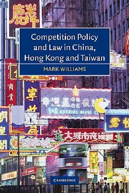 Competition Policy and Law in China, Hong Kong and Taiwan by Mark Williams