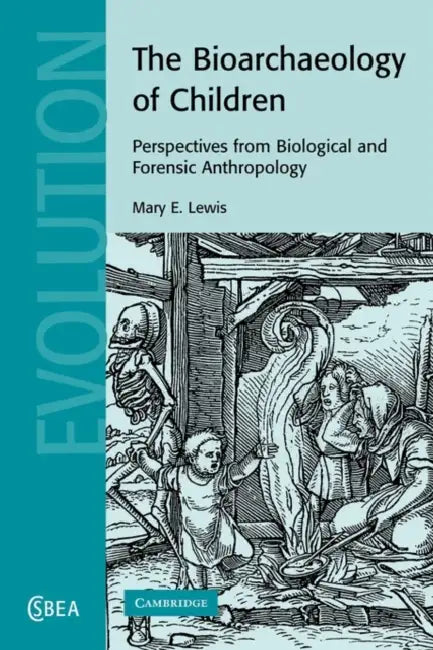 The Bioarchaeology of Children: Perspectives from Biological and Forensic Anthropology by Mary E. Lewis