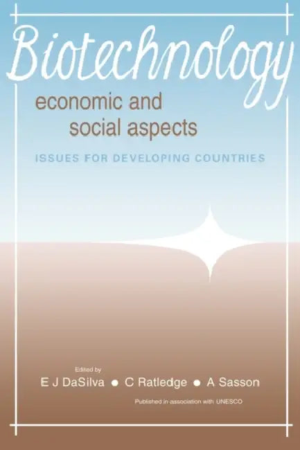 Biotechnology: Economic and Social Aspects: Issues for Developing Countries by E. J. Dasilva, C. Ratledge, A. Sasson