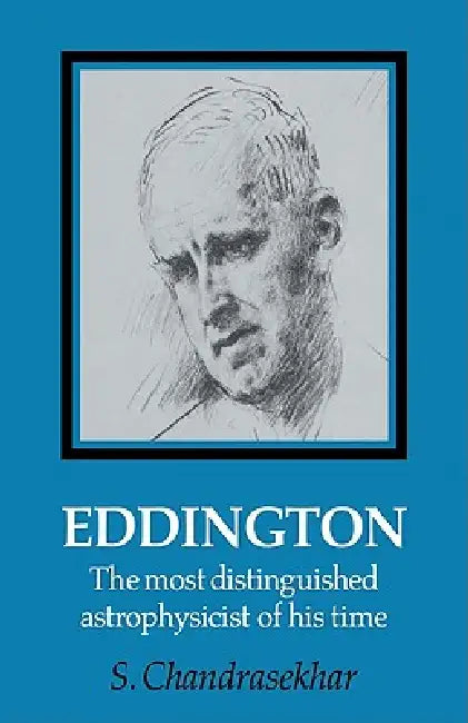 Eddington: The Most Distinguished Astrophysicist of His Time by S. Chandrasekhar
