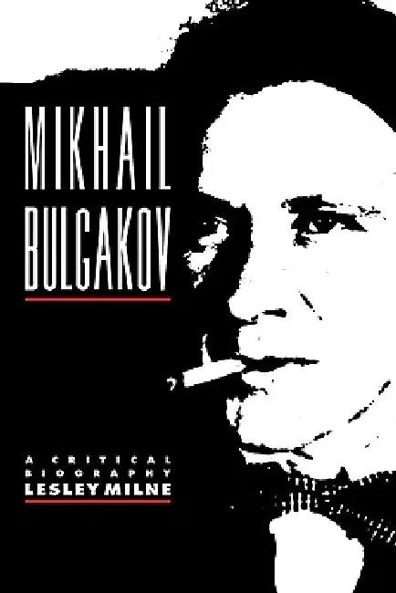 Mikhail Bulgakov: A Critical Biography by Lesley Milne