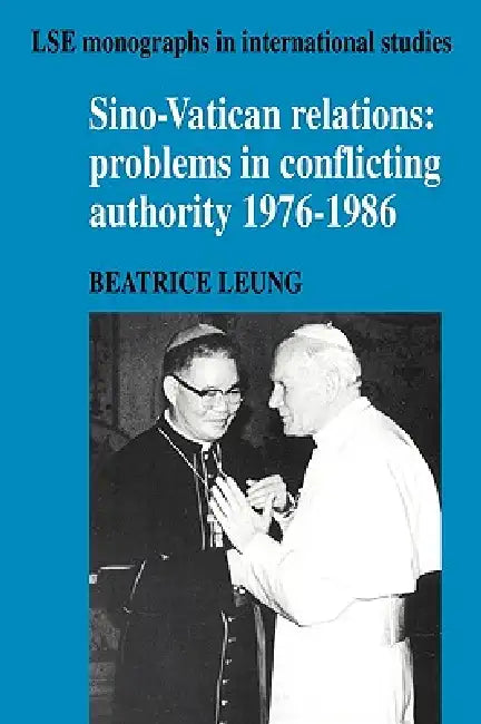 Sino-Vatican Relations: Problems in Conflicting Authority, 1976 1986 by Beatrice Leung