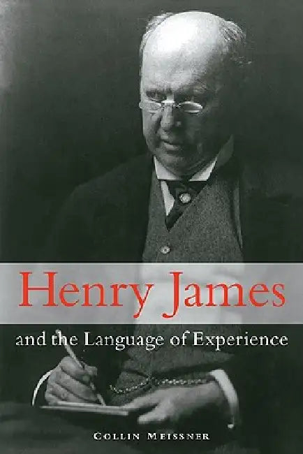 Henry James and the Language of Experience by Collin Meissner